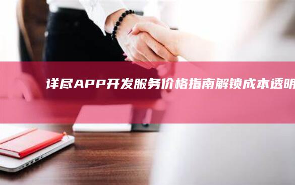 详尽APP开发服务价格指南：解锁成本透明密码